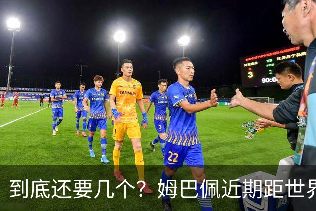 到底还要几个？姆巴佩近期距世界杯进球纪录先后差：4→2→4→3球
